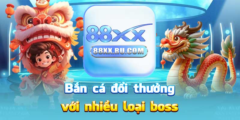 Bắn cá đổi thưởng với nhiều loại boss