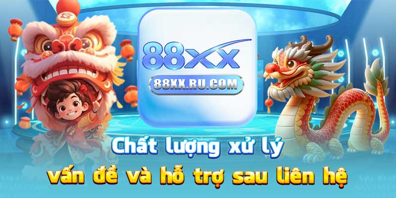 Chất lượng xử lý vấn đề và hỗ trợ sau liên hệ