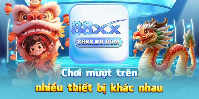 Chơi mượt trên nhiều thiết bị khác nhau