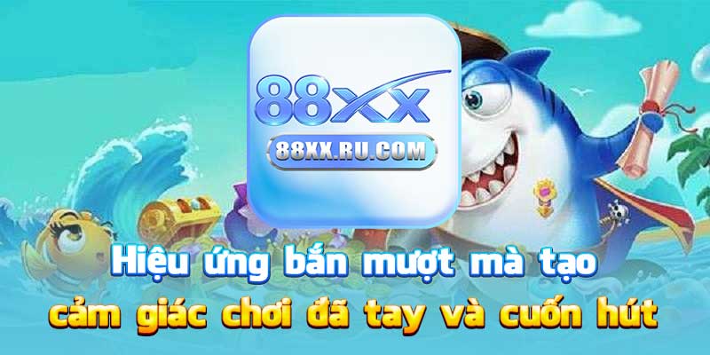 Hiệu ứng bắn mượt mà tạo cảm giác chơi đã tay và cuốn hút
