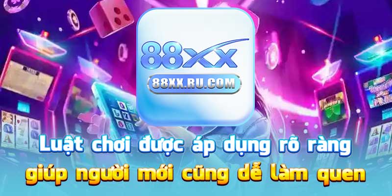 Luật chơi được áp dụng rõ ràng giúp người mới cũng dễ làm quen