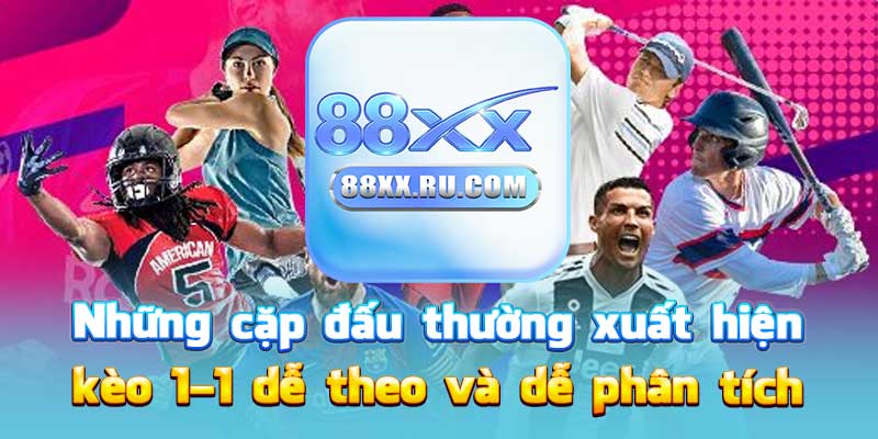 Những cặp đấu thường xuất hiện kèo 1-1 dễ theo và dễ phân tích