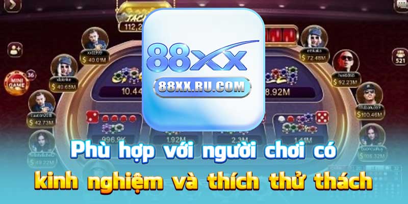 Phù hợp với người chơi có kinh nghiệm và thích thử thách