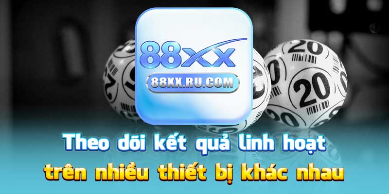 Theo dõi kết quả linh hoạt trên nhiều thiết bị khác nhau