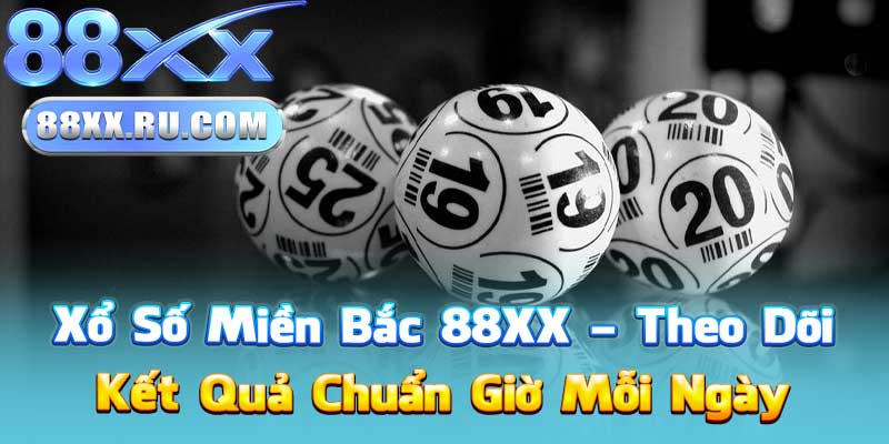 Xổ Số Miền Bắc 88XX – Theo Dõi Kết Quả Chuẩn Giờ Mỗi Ngày