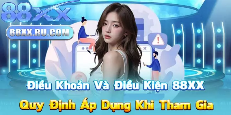 Điều Khoản Và Điều Kiện 88XX – Quy Định Áp Dụng Khi Tham Gia