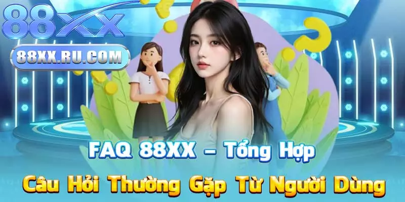 FAQ 88XX – Tổng Hợp Câu Hỏi Thường Gặp Từ Người Dùng