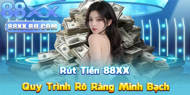 Rút Tiền 88XX – Quy Trình Rõ Ràng Minh Bạch