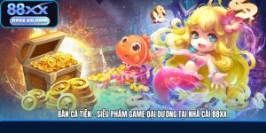Bắn Cá Tiên - Siêu Phẩm Game Đại Dương Tại Nhà Cái 88XX
