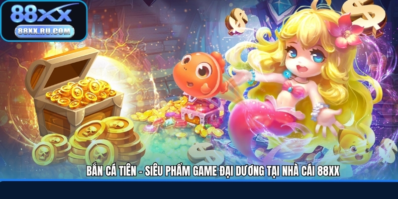 Bắn Cá Tiên - Siêu Phẩm Game Đại Dương Tại Nhà Cái 88XX