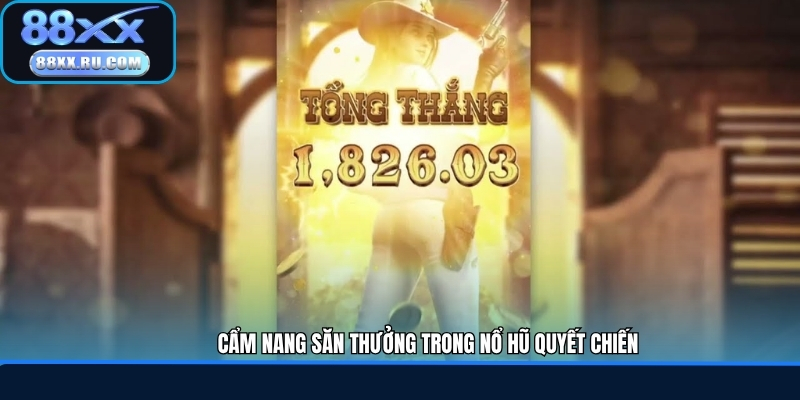 Cẩm nang săn thưởng trong nổ hũ quyết chiến