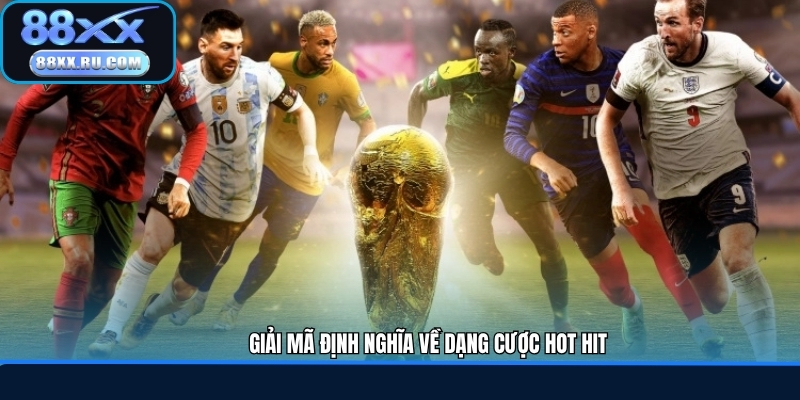 Giải mã định nghĩa về dạng cược hot hit