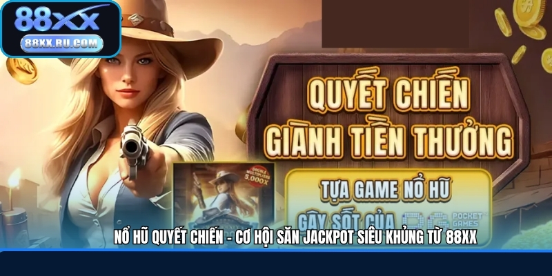 Nổ Hũ Quyết Chiến - Cơ Hội Săn Jackpot Siêu Khủng Từ 88XX