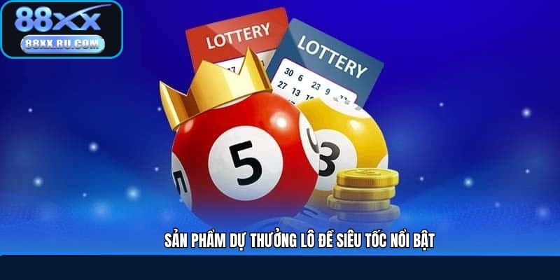 Sản phẩm dự thưởng lô đề siêu tốc nổi bật