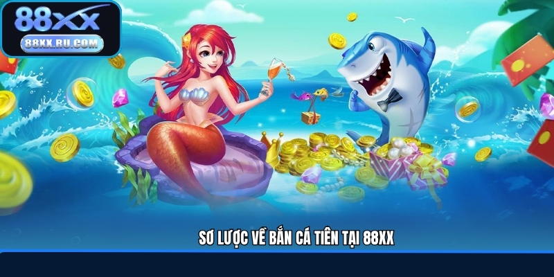 Sơ lược về bắn cá tiên tại 88XX